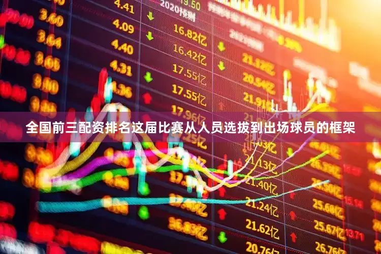 全国前三配资排名这届比赛从人员选拔到出场球员的框架