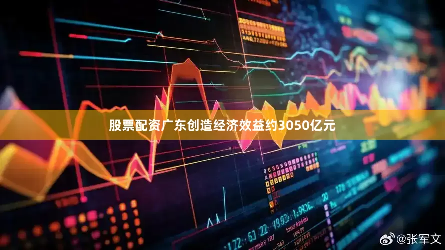 股票配资广东创造经济效益约3050亿元